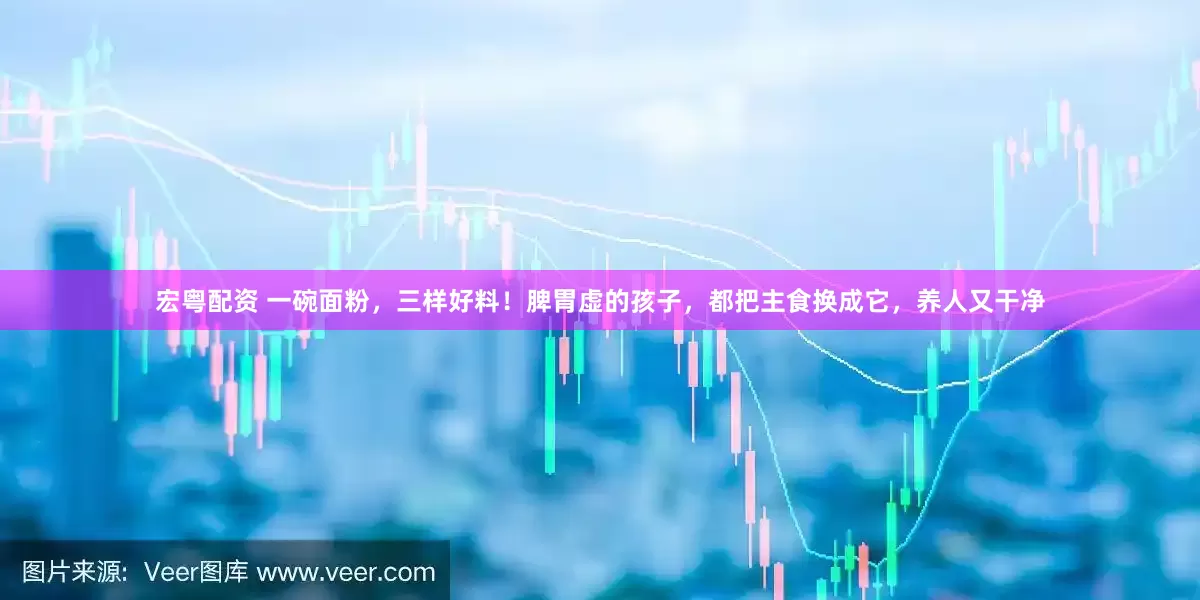 宏粤配资 一碗面粉，三样好料！脾胃虚的孩子，都把主食换成它，养人又干净